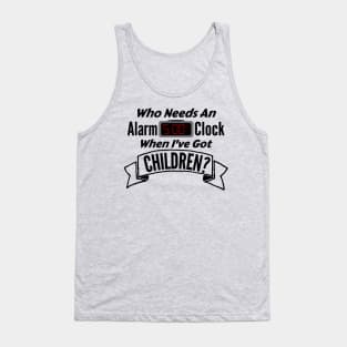 Who Needs an Alarm Clock with Children - Tired Parents T-Shirt Tank Top